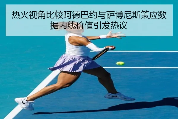 热火视角比较阿德巴约与萨博尼斯策应数据内线价值引发热议